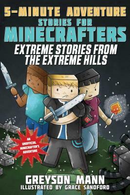 Extreme Stories from the Extreme Hills: 5-Minute Adventure Stories for Minecrafters by Greyson Mann