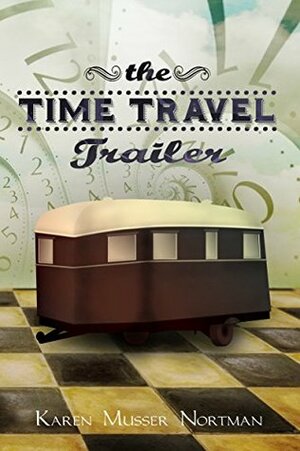 The Time Travel Trailer by Karen Musser Nortman