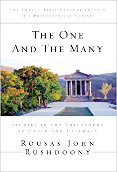 The One and The Many: Studies in the Philosophy of Order and Ultimacy by Rousas John Rushdoony