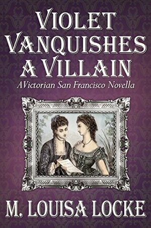 Violet Vanquishes a Villain by M. Louisa Locke