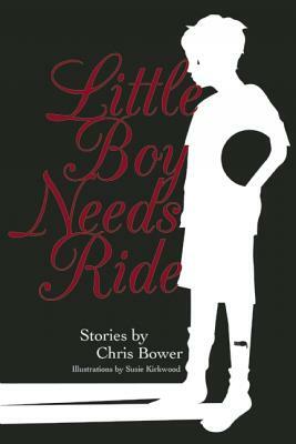 Little Boy Needs Ride: And Other Stories by Chris Bower
