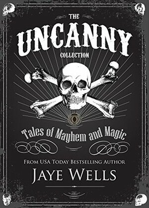 The Uncanny Collection: Tales of Mayhem and Magic by Jaye Wells