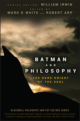 Batman and Philosophy: The Dark Knight of the Soul by Robert Arp, William Irwin, Mark D. White