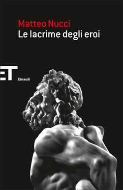 Le lacrime degli eroi by Matteo Nucci