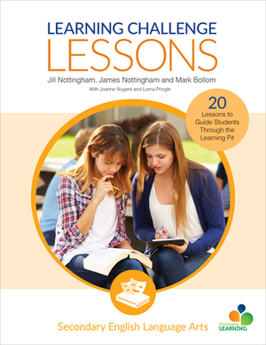 Learning Challenge Lessons, Secondary English Language Arts: 20 Lessons to Guide Students Through the Learning Pit by James A. Nottingham, Jill Nottingham, Mark Bollom