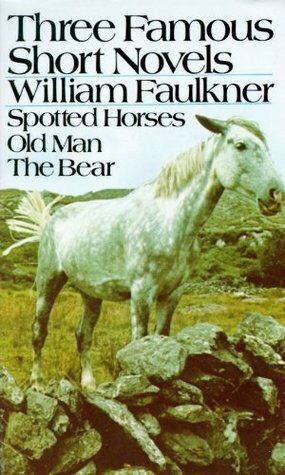 Three Famous Short Novels: Spotted Horses Old Man the Bear by William Faulkner