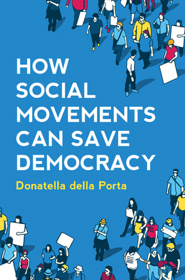 How Social Movements Can Save Democracy: Democratic Innovations from Below by Donatella Della Porta