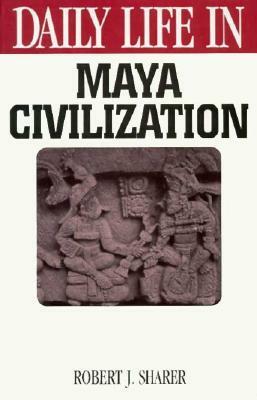 Daily Life in Maya Civilization by Robert J. Sharer