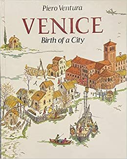 Venice, birth of a city by Piero Ventura, Sergio Bettini