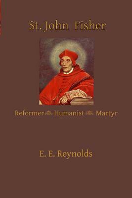 St. John Fisher: Humanist, Reformer, Martyr by Ernest Edwin Reynolds, Ryan Grant