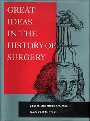 Great Ideas in the History of Surgery by Ilza Veith, Leo M. Zimmerman