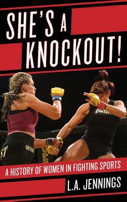 She's a Knockout!: A History of Women in Fighting Sports by L. a. Jennings