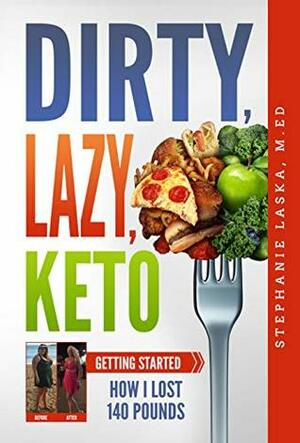 Dirty, Lazy Keto: Getting Started: How I Lost 140 Pounds by William Laska, Stephanie Laska