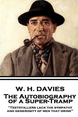 W. H. Davies - The Autobiography of a Super-Tramp: "Teetotallers lack the sympathy and generosity of men that drink" by W. H. Davies