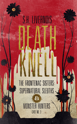 The Frontenac Sisters, Supernatural Sleuths & Monster Hunters: Case No. 3--Death Knell by S.H. Livernois