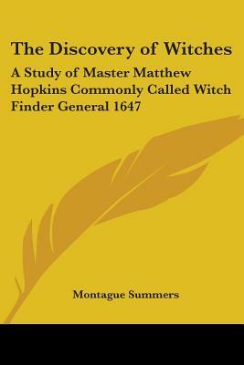 The Discovery of Witches: A Study of Master Matthew Hopkins Commonly Called Witch Finder General 1647 by Montague Summers