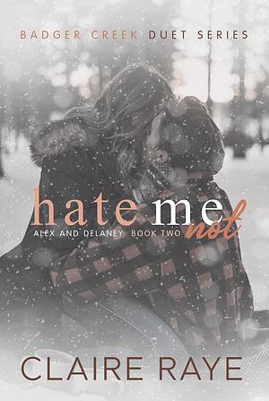 Hate Me Not: Alex & Delaney #2 by Claire Raye