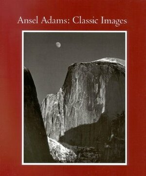 Ansel Adams: Classic Image Essays by Ansel Adams, John Szarkowski