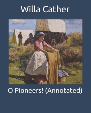 O Pioneers! (Annotated) by Willa Cather