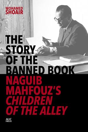 The Story of the Banned Book: Naguib Mahfouz's Children of the Alley by محمد شعير