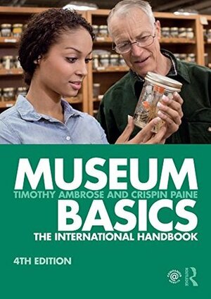 Museum Basics: The International Handbook (Heritage: Care-Preservation-Management) by Timothy Ambrose, Crispin Paine