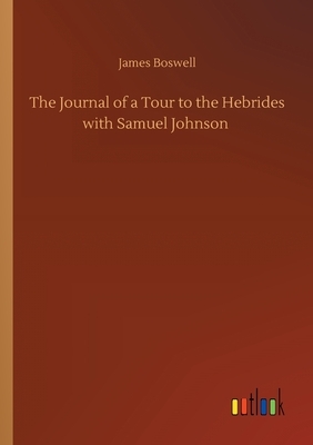 The Journal of a Tour to the Hebrides with Samuel Johnson by James Boswell