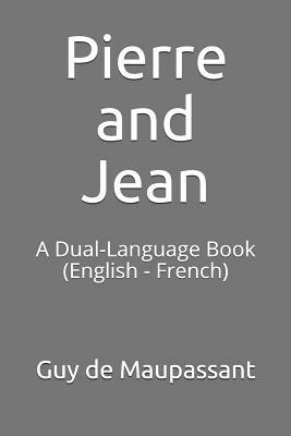 Pierre and Jean: A Dual-Language Book (English - French) by Guy de Maupassant