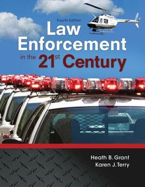 Law Enforcement in the 21st Century by Heath Grant, Karen Terry