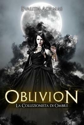 Oblivion: La Collezionista Di Ombre by Evalith Adamas
