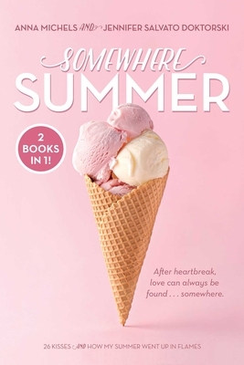 Somewhere Summer: 26 Kisses; How My Summer Went Up in Flames by Anna Michels, Jennifer Salvato Doktorski