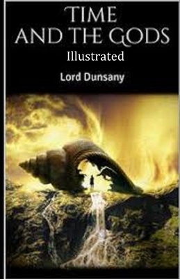 Time and the Gods ILLUSTRATED by Lord Dunsany