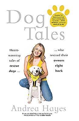 Dog Tales: Heart-Warming Tales of Rescue Dogs Who Rescued Their Owners Right Back by Andrea Hayes