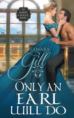 Only an Earl Will Do by Tamara Gill