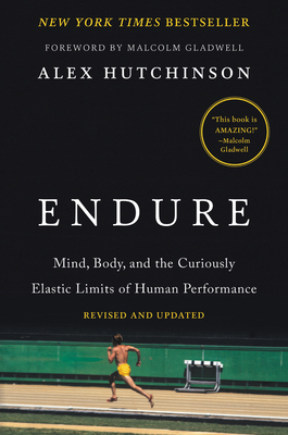 Endure: Mind, Body, and the Curiously Elastic Limits of Human Performance by Alex Hutchinson