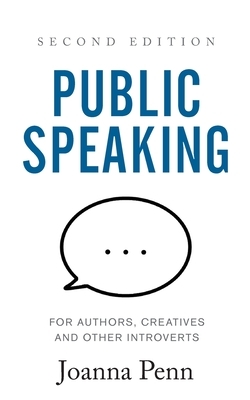 Public Speaking for Authors, Creatives and Other Introverts: Second Edition by Joanna Penn