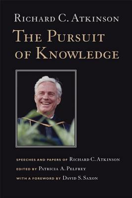 The Pursuit of Knowledge: Speeches and Papers of Richard C. Atkinson by Richard C. Atkinson