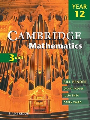 Cambridge 3 Unit Mathematics Year 12 by Julia Shea, William Pender, Derek Ward