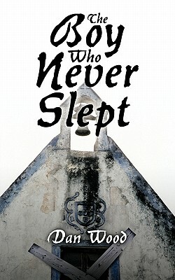 The Boy Who Never Slept by Dan Wood