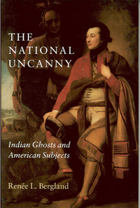 The National Uncanny: Indian Ghosts and American Subjects by Renée L. Bergland