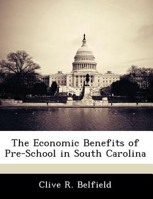 The Economic Benefits of Pre-School in South Carolina by Clive R. Belfield