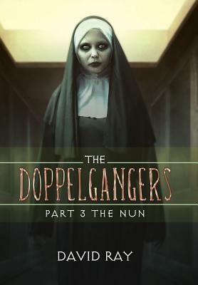 The Doppelgangers: Part 3 the Nun by David Ray