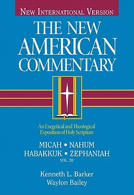 Micah, Nahum, Habakkuh, Zephaniah, Volume 20: An Exegetical and Theological Exposition of Holy Scripture by Kenneth L. Barker