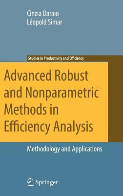 Advanced Robust and Nonparametric Methods in Efficiency Analysis: Methodology and Applications by Cinzia Daraio, Léopold Simar