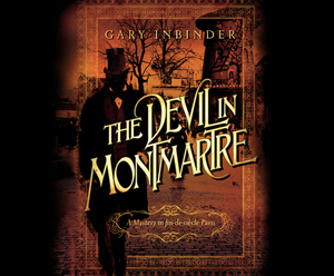 The Devil in Montmartre: A Mystery in Fin de Siècle Paris by Gary Inbinder