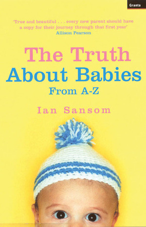 The Truth About Babies: From A-Z by Ian Sansom