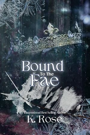 Bound to the Fae by K. Rose, K. Rose