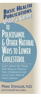 User's Guide to Policosanol & Other Natural Ways to Lower Cholesterol: Learn about the Many Safe Ways to Reduce Your Cholesterol and Lower Your Risk o by Mark Stengler