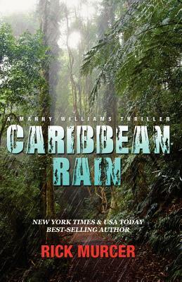 Caribbean Rain: The 4th Manny Williams Thriller by Rick Murcer