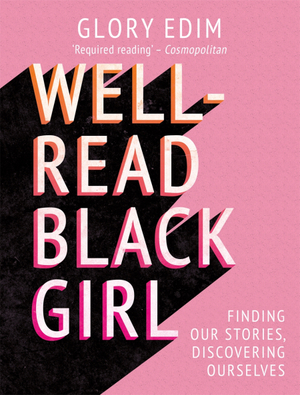 Well-Read Black Girl: Finding Our Stories, Discovering Ourselves by Glory Edim