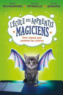L' ?cole Des Apprentis Magiciens: N? 1 - Une Classe Pas Comme Les Autres by Emily Jenkins, Sarah Mlynowski, Lauren Myracle